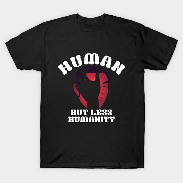 Humanity, Human but less humanity T-Shirt by A -not so store- Store